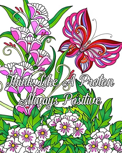 Think Like a Proton Always Positive Inspirational Quotes Coloring Books, an Adult Coloring Book with Motivational Sayings (Beautiful Flower and Animal Drawings)