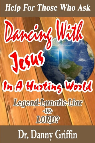 Dancing With Jesus In A Hurting World Legend, Lunatic, Liar Or LORD?