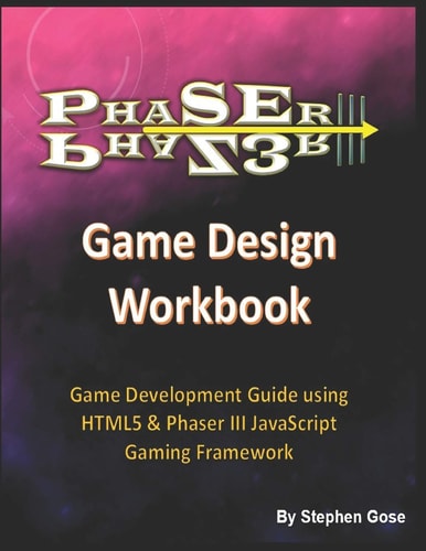 Phaser III Game Design Workbook Game Development Guide Using Html5 & Phaser III JavaScript Gaming Framework