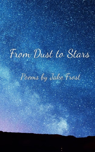 From Dust to Stars Poems by Jake Frost