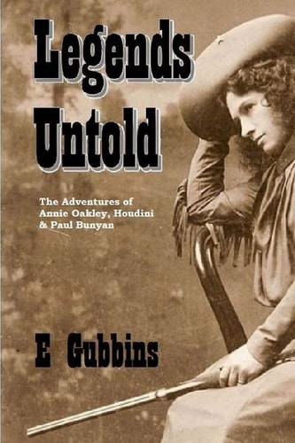 Legends Untold The Adventures of Annie Oakley, Houdini & Paul Bunyan