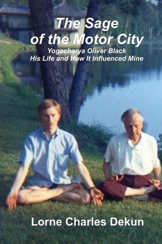 The Sage of the Motor City Yogacharya J. Oliver Black -- His Life and How It Influenced Mine