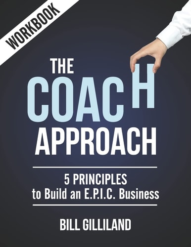 The Coach Approach Workbook 5 Principles to Build an E. P. I. C. Business
