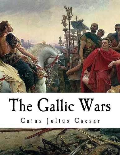 The Gallic Wars "De Bello Gallico"