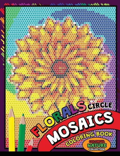 Flower Circle Mosaics Coloring Book Colorful Nature Coloring Pages Color by Number Puzzle (Coloring Books for Grown-Ups)