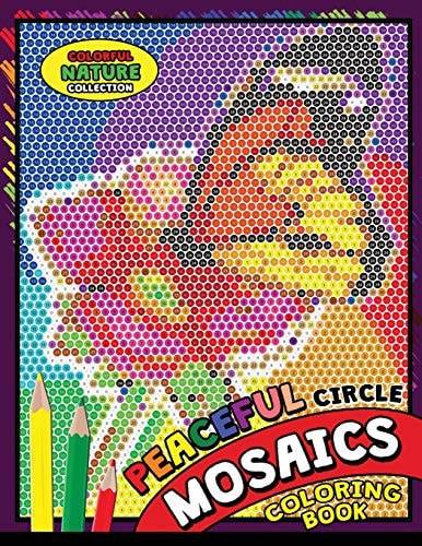 Peaceful Circle Mosaics Coloring Book Colorful Nature Flowers and Animals Coloring Pages Color by Number Puzzle (Coloring Books for Grown-Ups)
