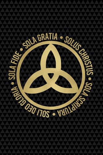 Sola Fide, Sola Gratia, Solus Christus, Sola Scriptura, Soli Deo Gloria Sermon Notes