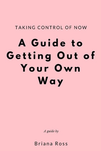 Taking Control of Now A Guide to Getting Out of Your Own Way