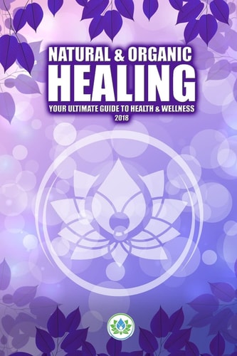 Natural and Organic Healing Your Ultimate Guide to Health and Wellness