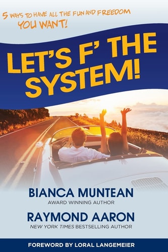 Let's F' the System! 5 Ways to Have All the Fun and Freedom You Want!