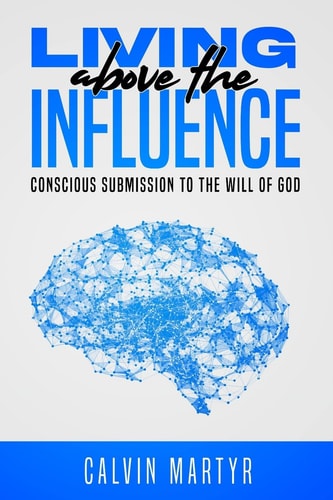 Living Above the Influence Conscious Submission to the Will of God
