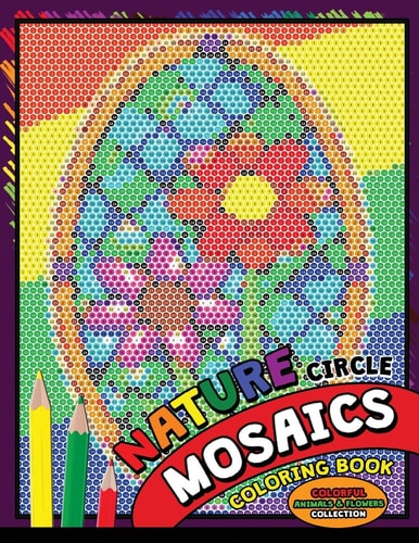 Nature Circle Mosaics Coloring Book Colorful Nature Flowers and Animals Coloring Pages Color by Number Puzzle (Coloring Books for Grown-Ups)