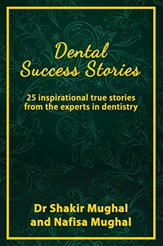 Dental Success Stories 25 Inspirational True Stories from the Experts in Dentistry