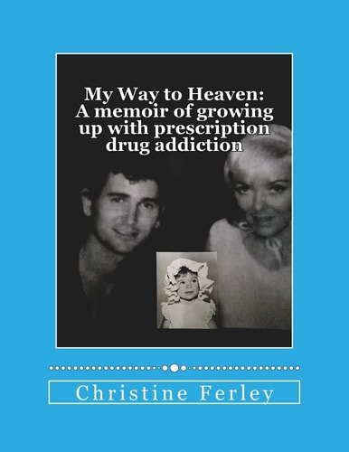My Way to Heaven A Memoir of Growing Up with Prescription Drug Addiction