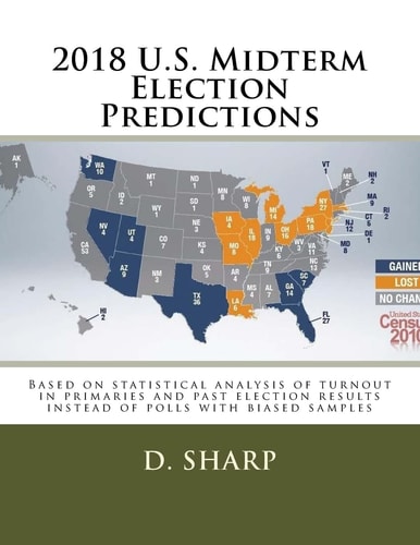 2018 U. S. Midterm Election Predictions Based on Statistical Analysis of Turnout in Primaries and Past Election Results Instead of Polls with Biased Samples