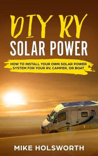 DIY RV Solar Power How to Install Your Own Solar Power System for Your RV, Camper, Or Boat