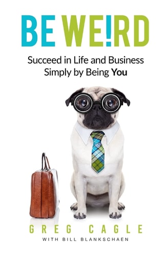 Be Weird Succeed in Life and Business Simply by Being You