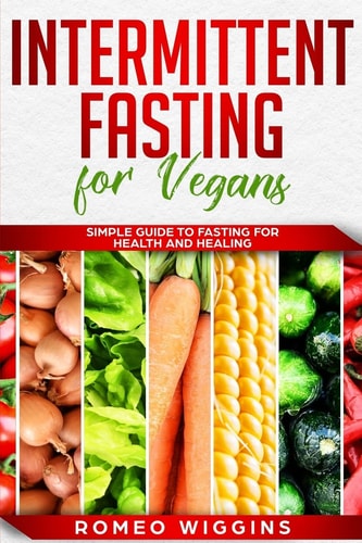 Intermittent Fasting for Vegans Simple Guide to Fasting for Health and Healing