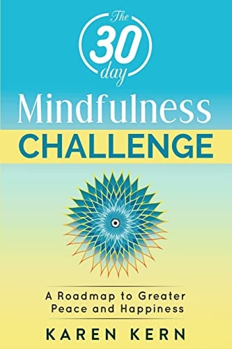 The 30 Day Mindfulness Challenge: a Roadmap to Peace and Happiness A Program for Beginners with Guided Meditations. Build a Solid Habit for Daily Life (Awakening, Gratitude, Loving Kindness, Surrender)