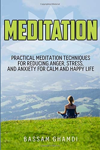 Meditation Practical Meditation Techniques for Reducing Anger, Stress, and Anxi: (Yoga, Mindfullness, Meditation for Beginners, ... Relaxation, Stress Relief, Happiness, )