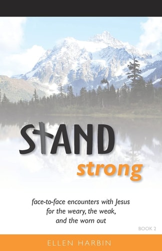 Stand Strong Face-To-Face Encounters with Jesus for the Weary, the Weak, and the Worn Out
