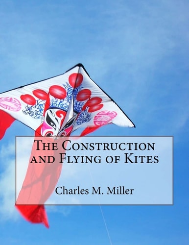 The Construction and Flying of Kites