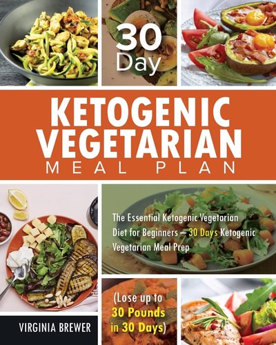 30 Day Ketogenic Vegetarian Meal Plan The Essential Ketogenic Vegetarian Diet for Beginners - 30 Days Ketogenic Vegetarian Meal Prep (Lose Up to 30 Pounds in 30 Days)