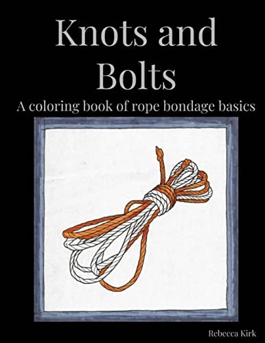 Knots and Bolts A Coloring Book of Rope Bondage Basics