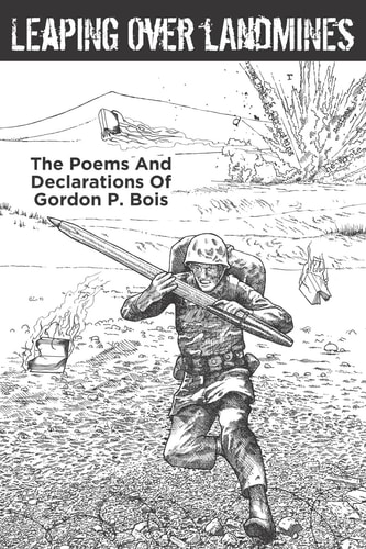Leaping Over Landmines The Poems and Declarations of Gordon P. Bois