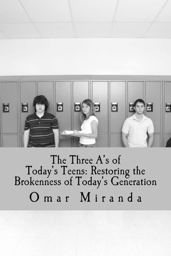 The Three A's of Today's Teens Restoring the Brokenness of Today's Generation