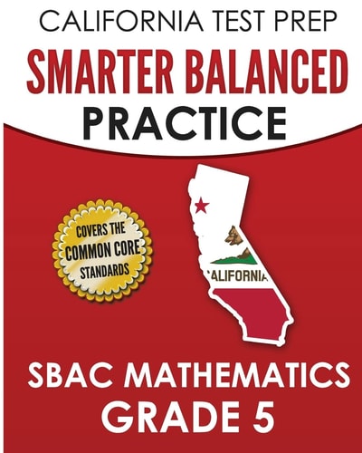 CALIFORNIA TEST PREP Smarter Balanced Practice SBAC Mathematics Grade 5 Covers the Common Core State Standards