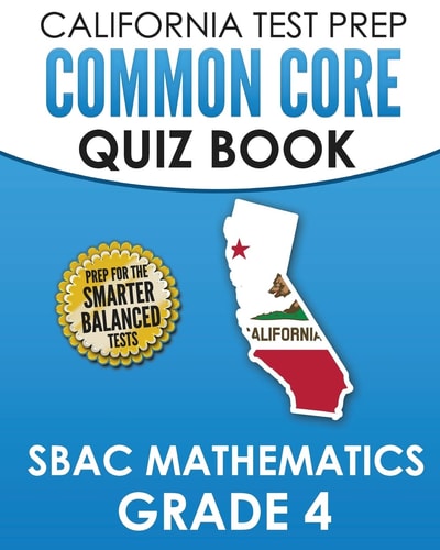 CALIFORNIA TEST PREP Common Core Quiz Book SBAC Mathematics Grade 4 Preparation for the Smarter Balanced Mathematics Tests