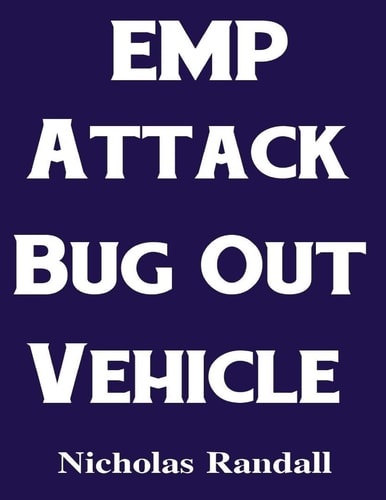 EMP Attack Bug Out Vehicle How To Choose and Modify an EMP Proof Car That Will Survive An Electromagnetic Pulse Attack When All Other Cars Quit Working