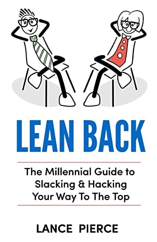 Lean Back A Millennial Guide to Slacking and Hacking Your Way to the Top