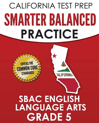 CALIFORNIA TEST PREP Smarter Balanced Practice SBAC English Language Arts Grade 5 Preparation for the Smarter Balanced ELA Tests