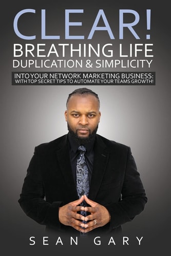 Clear! Breathing Life, Duplication and Simplicity Into Your Network Marketing Business: With Top Secret Tips to Automate Your Teams Growth!