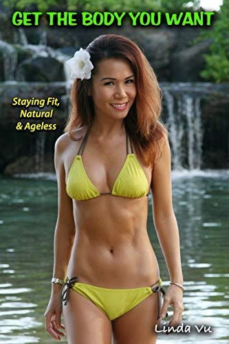 Get the Body You Want Staying Fit, Natural and Ageless