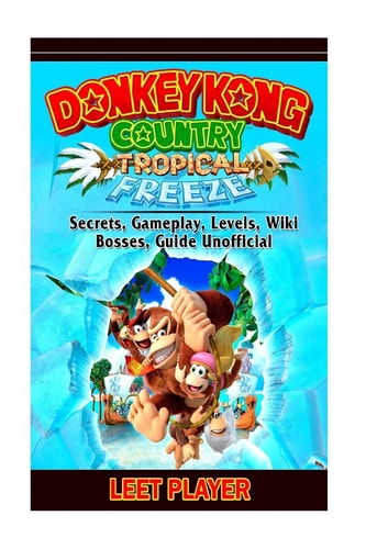Donkey Kong Country Tropical Freeze, Secrets, Gameplay, Levels, Wiki, Bosses, Gu