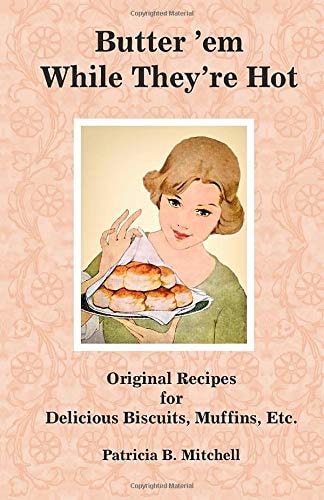 Butter 'em While They're Hot Original Recipes for Delicious Biscuits, Muffins, Etc.