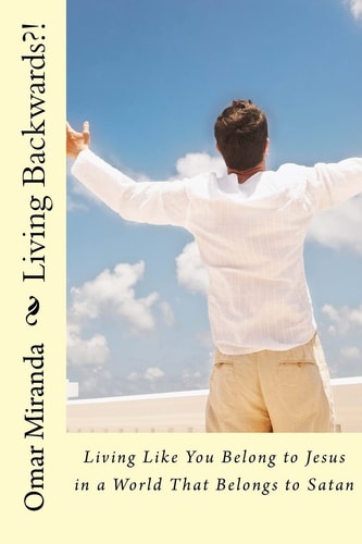 Living Backwards?! Living Like You Belong to Jesus in a World That Belongs to Satan