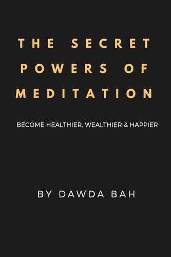 The Secret Powers Of Meditation Become Healthier, Wealthier And Happier