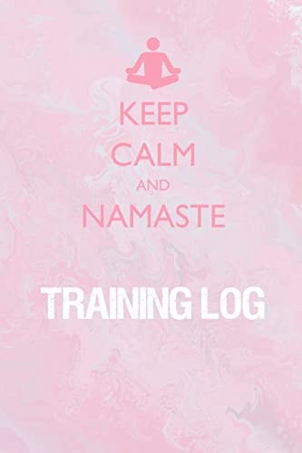 Keep Calm and Namaste Training Log Training Log for Tracking and Monitoring Your Yoga, Workouts and Progress Towards Your Fitness Goals.