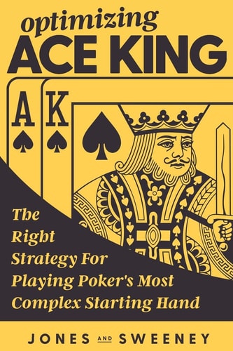 Optimizing Ace King The Right Strategy for Playing Poker's Most Complex Starting Hand