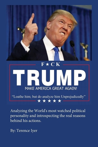 F*ck Trump Loathe Him; But Do Analyze Him Unprejudicedly