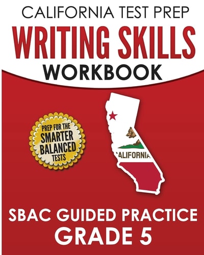 CALIFORNIA TEST PREP Writing Skills Workbook SBAC Guided Practice Grade 5 Preparation for the Smarter Balanced ELA Tests