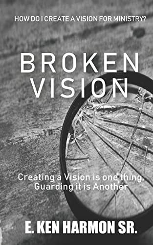 Broken Vision Creating a Vision Is One Thing, Guarding It Is Another