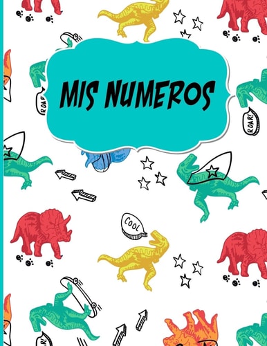 Mis Numeros Libreta Cuadriculada Escolar/ Ideal Para Practicar Escritura Numeros/ Tema Dinosaurios/Hoja Cuadros 0. 5 in /120 Paginas/8. 5 X 11 In