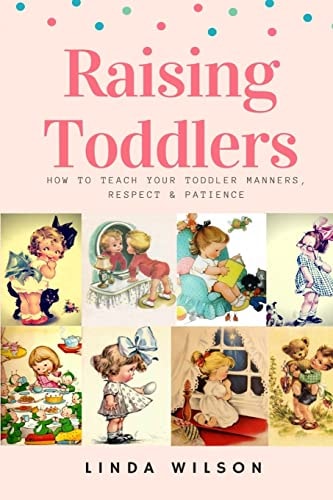 Raising Toddlers How to Teach Your Toddler Manners, Respect and Patience
