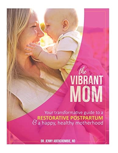 The Vibrant Mom Your Transformative Guide to a Restorative Postpartum and a Happy, Healthy Motherhood