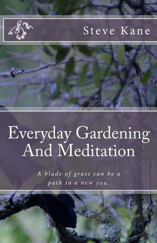 Everyday Gardening And Meditation A Blade of Grass Can be a Path to a More Spiritual You.